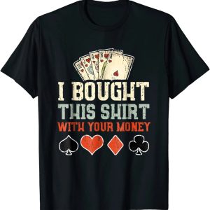 I Bought This Shirt With Your Money T-Shirt – Funny Poker Gift Tee for Men